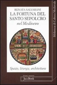 La fortuna del Santo Sepolcro nel Medioevo. Spazio, liturgia, architettura Quantità Limitata
