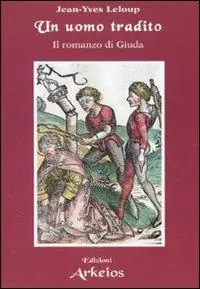 Un uomo tradito. Il romanzo di Giuda Prezzo Basso