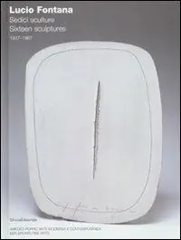 Lucio Fontana. Sedici sculture 1937-1967. Ediz. italiana e inglese Spedizione Espresso
