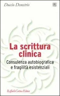 La scrittura clinica. Consulenza autobiografica e fragilità esistenziali Ultimissimo Modello
