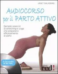 Esclusivo Audiocorso per il parto attivo. Semplici esercizi di stretching e yoga che preparano efficacemente al parto. Con CD Audio