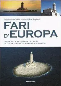 Novità Fari d‘Europa. Guida alla scoperta del mondo dei fari di Italia, Francia, Spagna e Croazia