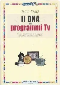 Il DNA dei programmi Tv. Come scrivere e leggere l‘intrattenimento Tv Consegna Rapida
