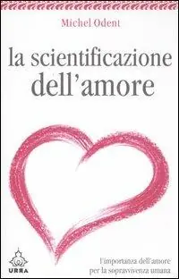 Esclusivo La scientificazione dell‘amore. L‘importanza dell‘amore per la sopravvivenza umana