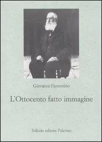 L‘ Ottocento fatto immagine. Dalla fotografia al cinema, origini della comunicazione di massa Nuova Collezione