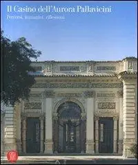 Il Casino dell‘Aurora Pallavicini. Percorsi, immagini, riflessioni. Ediz. illustrata Reso Gratuito