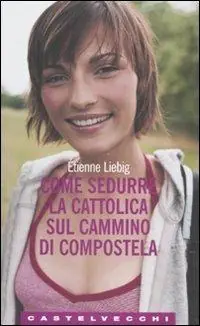 Promozione Esclusiva Come sedurre la cattolica sul cammino di Compostela