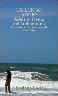 Must-Have Un lungo addio. Adele e il tema dell‘abbandono. Un caso clinico in forma di racconto