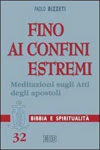 Non Perdere Fino ai confini estremi. Meditazioni sugli Atti degli Apostoli