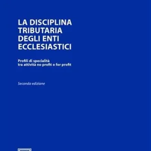 Offerta Speciale La disciplina tributaria degli enti ecclesiastici. Profili di specialità tra attività no profit o for profit
