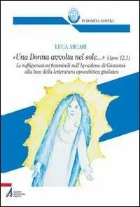 «Una donna avvolta nel sole...». Ap 12, 1. Le raffigurazioni femminili nell‘Apocalisse di Giovanni Direttamente Dal Produttore