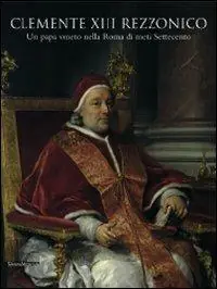 Clemente XIII Rezzonico. Un papa veneto nella Roma di metà Settecento. Catalogo della mostra (Padova, 12 dicembre 2007-15 marzo 2009) Compra Oggi Stesso