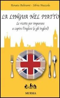 Offerta Del Giorno La lingua nel piatto. Le ricette per imparare a capire l‘inglese (e gli inglesi)