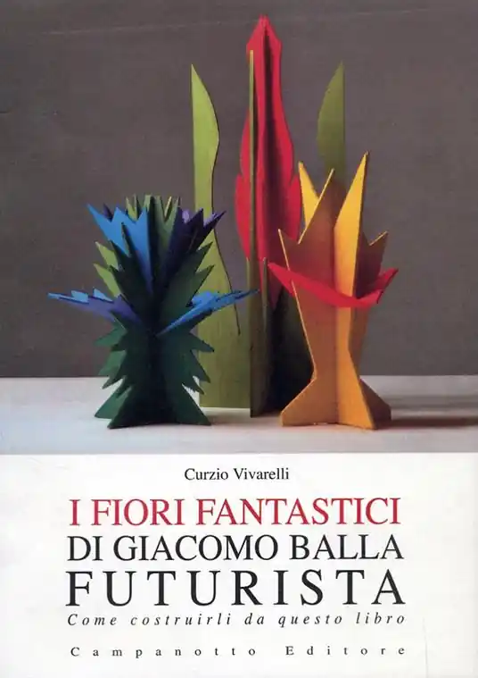 I fiori fantastici di Giacomo Bella futurista. Come costruirli da questo libro. Ediz. illustrata Offerta Speciale