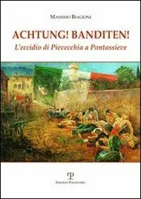 Achtung! Banditen! L‘eccidio di Pievecchia a Pontassieve Bestseller
