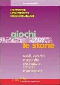 Giochi con le storie. Modi, esercizi e tecniche per leggere, scrivere e raccontare Subito Disponibile