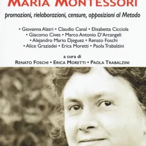 Promozione Esclusiva Il destino di Maria Montessori. Promozioni, rielaborazioni, censure, opposizioni al metodo