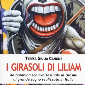 Nuovo Arrivo I girasoli di Liliam. La storia vera di Liliam Altuntas da bambina schiava sessuale in Brasile al grande sogno realizzato in Italia