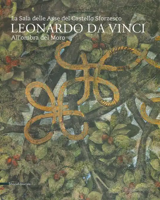 Leonardo da Vinci. La sala delle Asse del Castello Sforzesco. Sotto l‘Ombra del Moro. Ediz. a colori Spedito Oggi