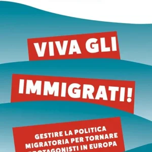Viva gli immigrati! Gestire la politica migratoria per tornare protagonisti in Europa Miglior Prezzo