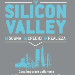 Miglior Prezzo Silicon valley. Sogna credici realizza. Cosa imparare dalla terra dell‘innovazione per farcela in Italia