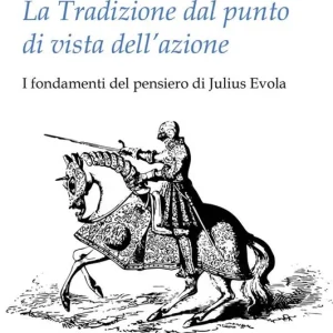 Bestseller La tradizione dal punto di vista dell‘azione. I fondamenti del pensiero di Julius Evola