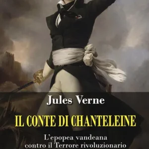 Il Conte di Chanteleine. L‘epopea vandeana contro il terrore rivoluzionario Compra Online