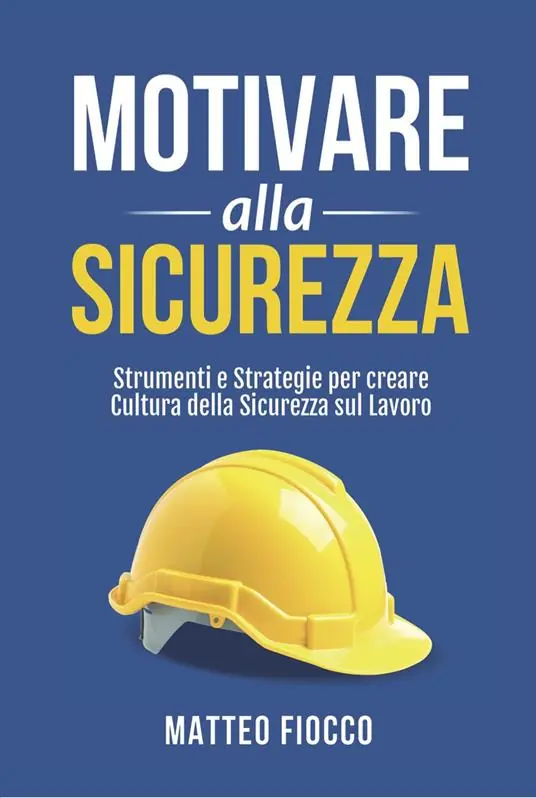 Motivare alla sicurezza. Strumenti e strategie per creare cultura della sicurezza sul lavoro Saldi