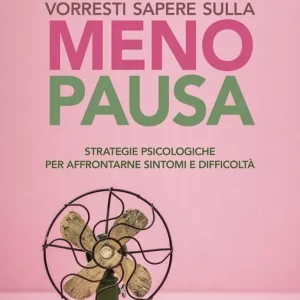 Tutto quello che vorresti sapere sulla menopausa. Strategie psicologiche per affrontarne sintomi e difficoltà Economico