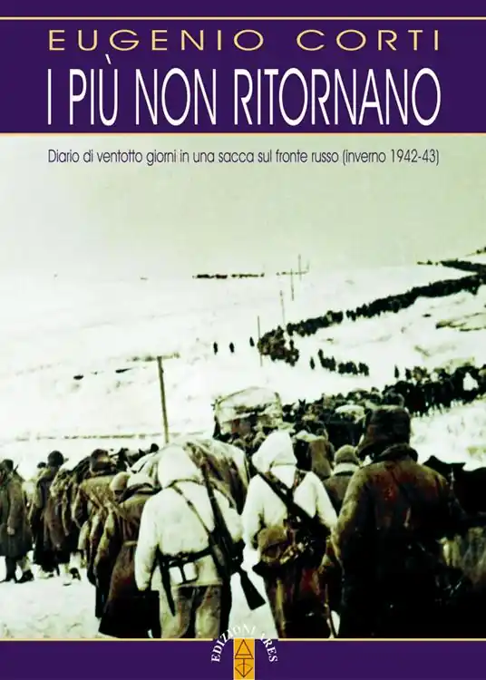 I più non ritornano. Diario di ventotto giorni in una sacca sul fronte russo (inverno 1942-43). Nuova ediz. Ultima Occasione