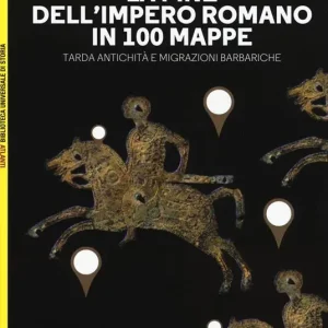 La fine dell‘impero romano in 100 mappe. Tarda antichità e migrazioni barbariche Promozione Esclusiva