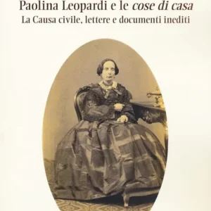 Paolina Leopardi e le «cose di casa». La causa civile, lettere e documenti inediti Esclusivo