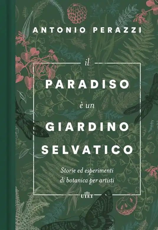 Offerta Speciale Il paradiso è un giardino selvatico. Storie ed esperimenti di botanica per artisti