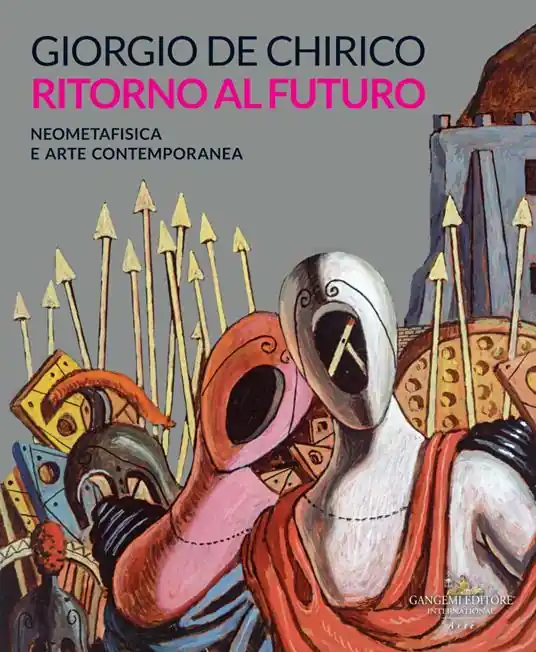 Giorgio de Chirico. Ritorno al futuro. Neometafisica e arte contemporanea. Catalogo della mostra (Torino, 18 aprile-25 agosto 2019). Ediz. a colori Reso Gratuito