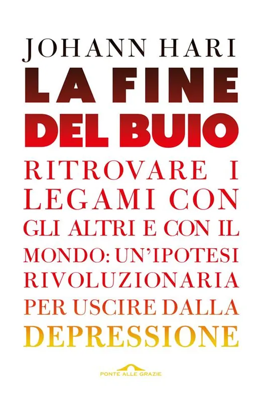 Novità La fine del buio. Ritrovare i legami con gli altri e con il mondo un‘ipotesi rivoluzionaria per uscire dalla depressione