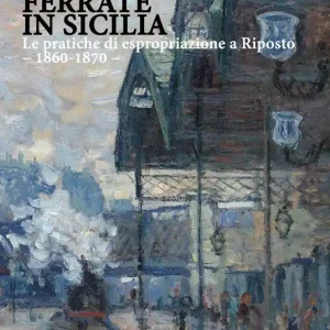 Strade ferrate in Sicilia. Le pratiche di espropriazione a Riposto. 1860-1870 Promozione Esclusiva