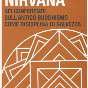 La via al Nirvana. Sei conferenze sull‘antico buddhismo come disciplina di salvezza Reso Gratuito