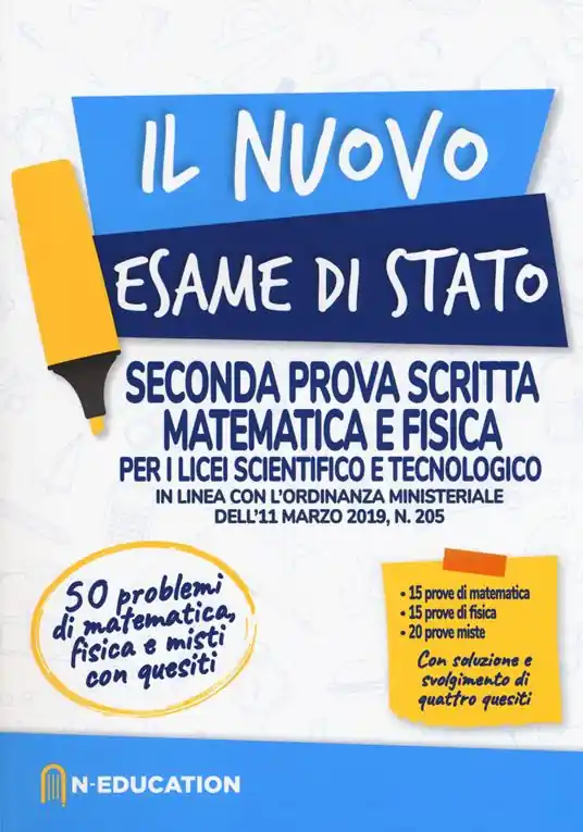 Il nuovo esame di Stato. Seconda prova scritta matematica e fisica per i Licei scientifico e tecnologico. In linea con l‘ordinanza ministeriale dell‘11 marzo 2019, n. 205 Saldi