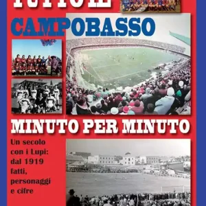 Non Perdere Tutto il Campobasso minuto per minuto. Un secolo con i Lupi dal 1919 fatti, personaggi e cifre. Ediz. illustrata