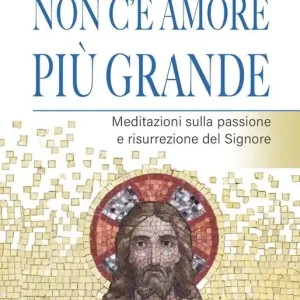 Reso Gratuito Non c‘è amore più grande. Meditazioni sulla passione e risurrezione del Signore