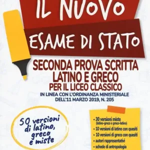 Il nuovo esame di Stato. Seconda prova scritta latino e greco per il liceo Classico. In linea con l‘ordinanza ministeriale dell‘11 marzo 2019, n. 205 Esclusivo