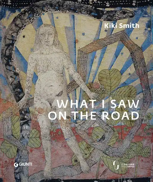 Kiki Smith. What I saw on the road. Catalogo della mostra (Firenze, Palazzo Pitti, 15 febbraio-2 giugno 2019 Consegna Rapida