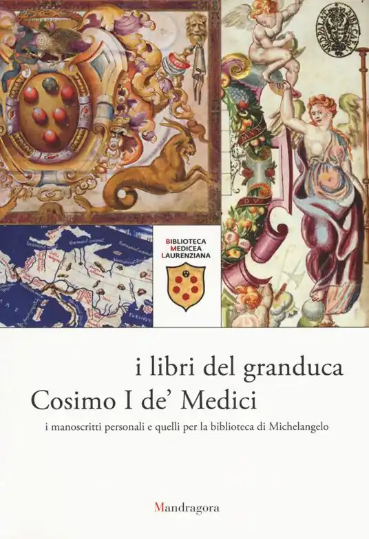 Quantità Limitata I libri del granduca Cosimo I de‘ Medici. I manoscritti personali e quelli per la biblioteca di Michelangelo. Catalogo della mostra (Firenze, 8 marzo-18 ottobre 2019). Ediz. a colori