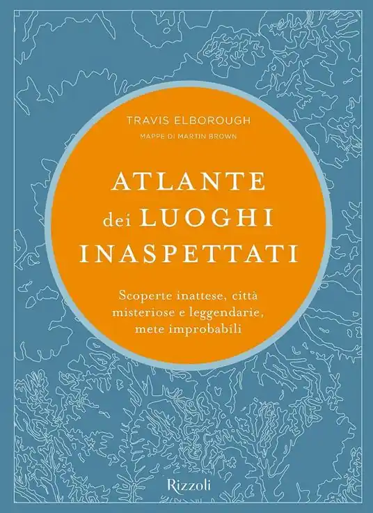 Atlante dei luoghi inaspettati. Scoperte inattese, città misteriose e leggendarie, mete improbabili. Ediz. illustrata Must-Have