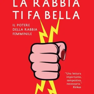 Prezzo Conveniente La rabbia ti fa bella. Il potere della rabbia femminile