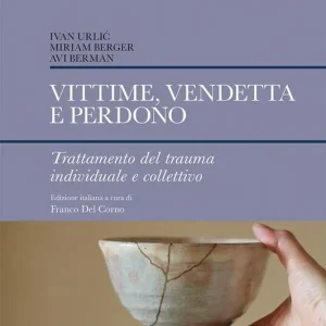 Vittime, vendetta e perdono. Trattamento del trauma individuale e collettivo Acquista Ora