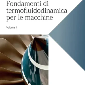 Offerta Limitata Fondamenti di termofluidodinamica per le macchine. Vol. 1