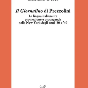 Il «Giornalino» di Prezzolini. La lingua italiana tra promozione e propaganda nella New York degli anni ‘30 e ‘40 Quantità Limitata