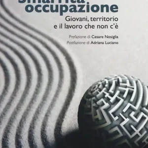 Smarrita occupazione. Giovani, territorio e il lavoro che non c’è Promozione Esclusiva
