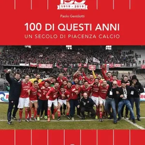 100 di questi anni. Un secolo di Piacenza calcio Prezzo Ridotto